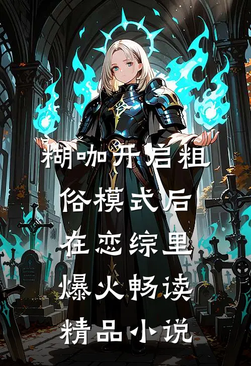 糊咖开启粗俗模式后在恋综里爆火畅读精品小说