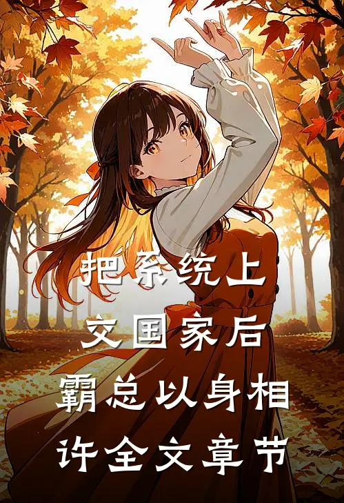 把系统上交国家后，霸总以身相许全文章节