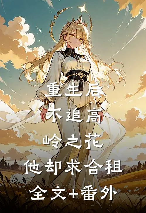 重生后，不追高岭之花，他却求合租全文+番外