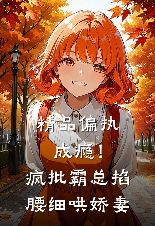 精品偏执成瘾！疯批霸总掐腰细哄娇妻