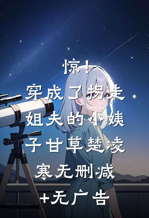 惊！穿成了拐走姐夫的小姨子甘草楚凌寒无删减+无广告