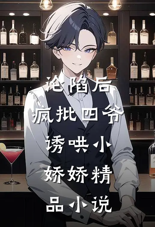 沦陷后，疯批四爷诱哄小娇娇精品小说