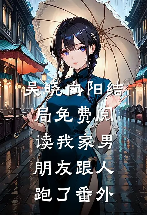 吴晓向阳结局免费阅读我家男朋友跟人跑了番外
