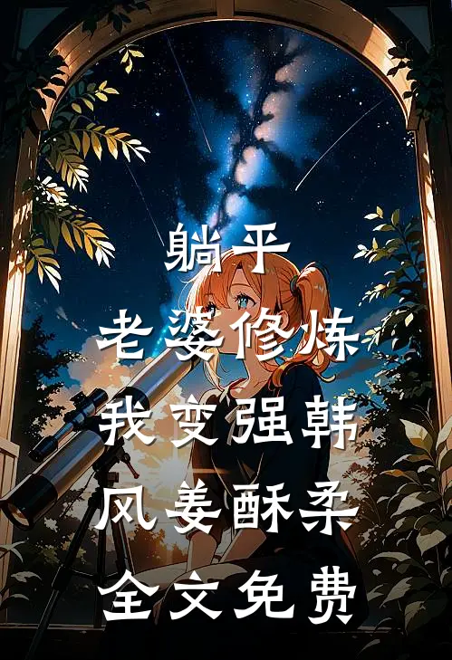 躺平：老婆修炼我变强韩风姜酥柔全文免费