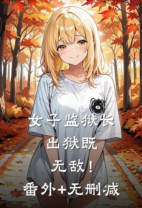 女子监狱长，出狱既无敌！番外+无删减