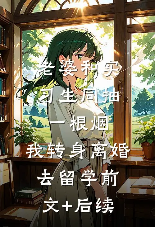 老婆和实习生同抽一根烟，我转身离婚去留学前文+后续