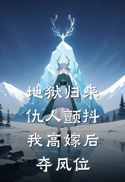 地狱归来，仇人颤抖，我高嫁后夺凤位