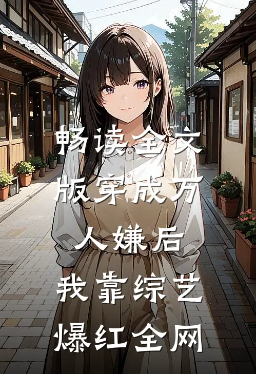 畅读全文版穿成万人嫌后，我靠综艺爆红全网