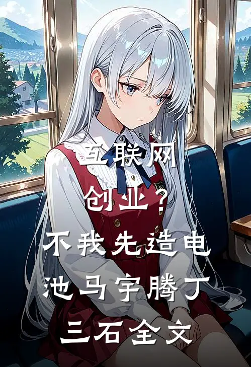 互联网创业？不，我先造电池马宇腾丁三石全文