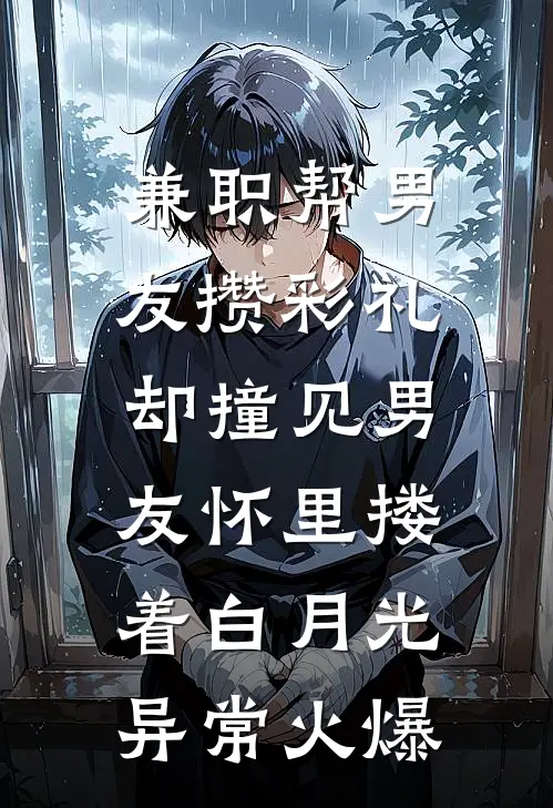兼职帮男友攒彩礼，却撞见男友怀里搂着白月光异常火爆