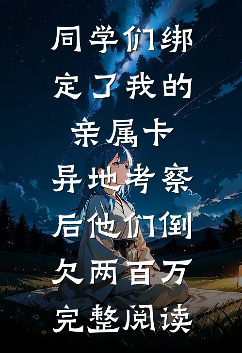 同学们绑定了我的亲属卡，异地考察后他们倒欠两百万完整阅读