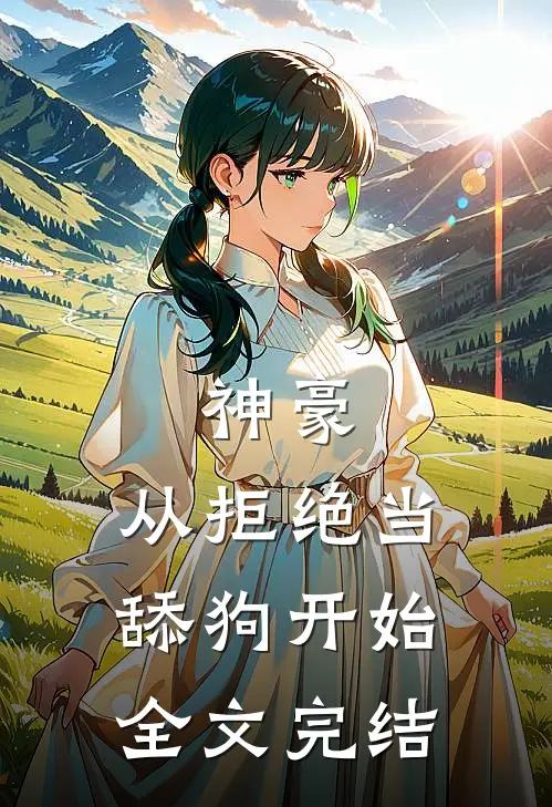 神豪：从拒绝当舔狗开始全文完结