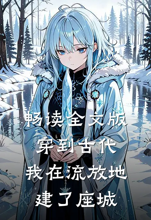 畅读全文版穿到古代，我在流放地建了座城