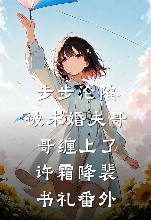 步步沦陷，被未婚夫哥哥缠上了许霜降裴书礼番外