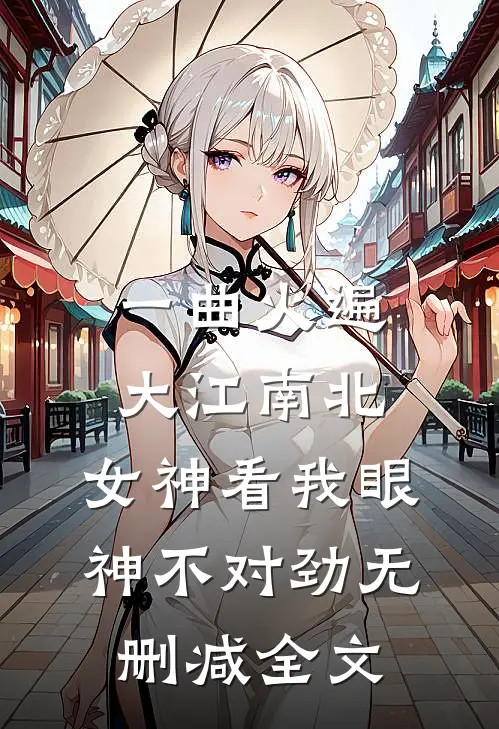 一曲火遍大江南北，女神看我眼神不对劲无删减全文