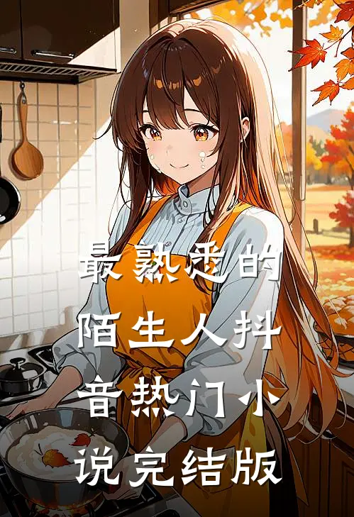 最熟悉的陌生人抖音热门小说完结版