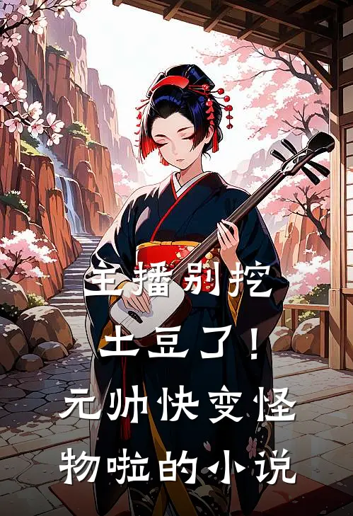 主播别挖土豆了！元帅快变怪物啦的小说