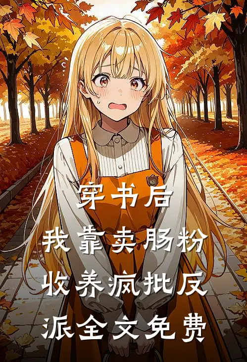 穿书后，我靠卖肠粉收养疯批反派全文免费