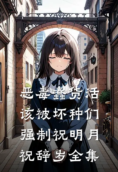 恶毒蠢货活该被坏种们强制祝明月祝辞岁全集