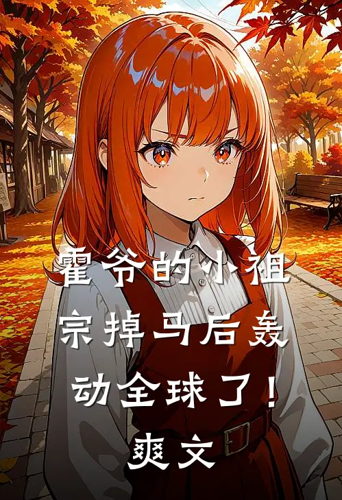 霍爷的小祖宗掉马后轰动全球了！爽文