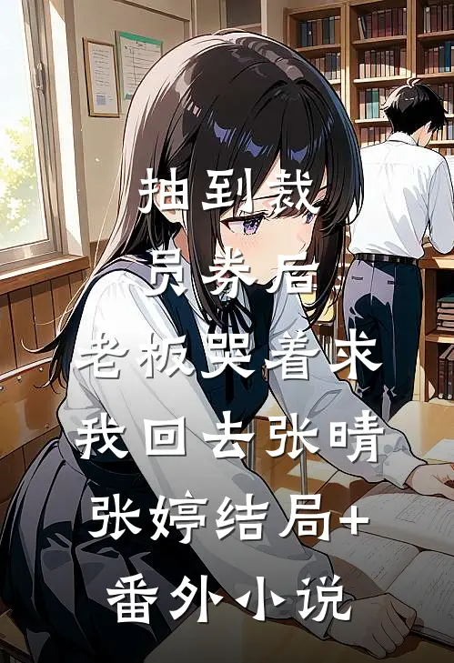 抽到裁员券后，老板哭着求我回去张晴张婷结局+番外小说