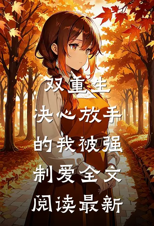 双重生决心放手的我被强制爱全文阅读最新