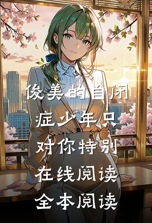 俊美的自闭症少年只对你特别在线阅读全本阅读