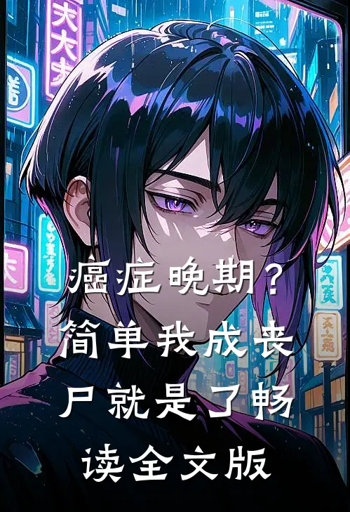 癌症晚期？简单，我成丧尸就是了畅读全文版