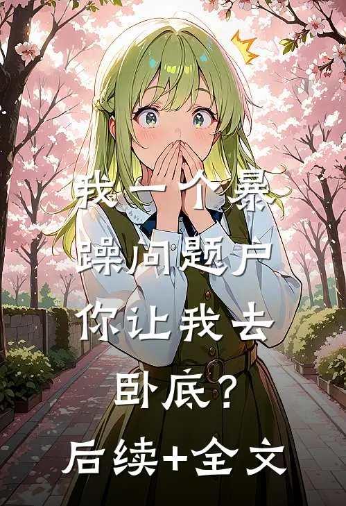 我一个暴躁问题户，你让我去卧底？后续+全文