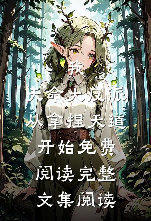我,天命大反派,从拿捏天道开始免费阅读完整文集阅读