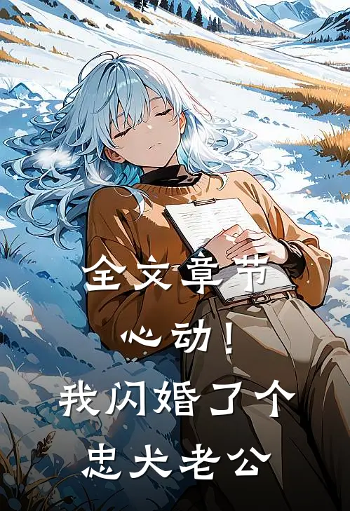 全文章节心动！我闪婚了个忠犬老公