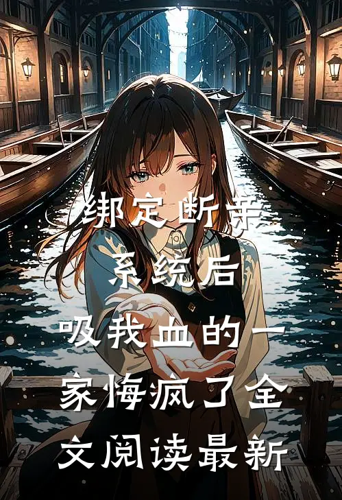绑定断亲系统后，吸我血的一家悔疯了全文阅读最新