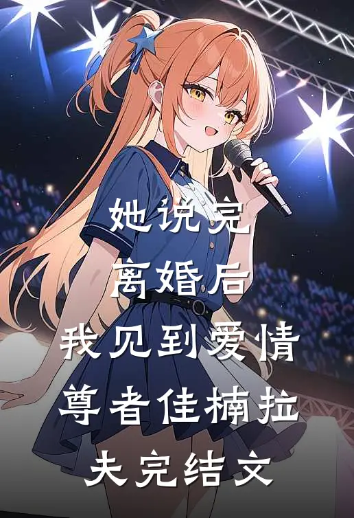 她说完离婚后，我见到爱情尊者佳楠拉夫完结文