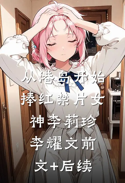 从港岛开始，捧红禁片女神李莉珍李耀文前文+后续