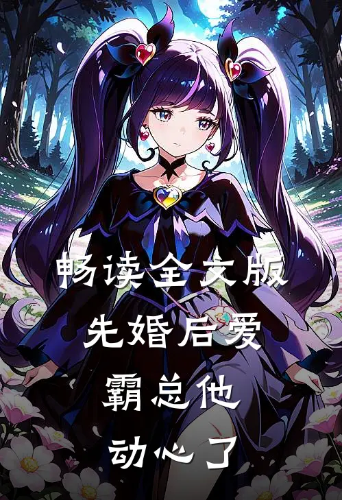 畅读全文版先婚后爱，霸总他动心了