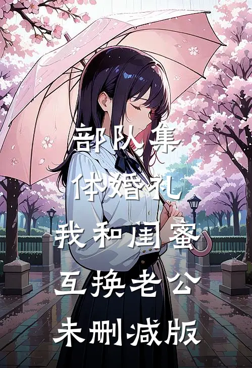 部队集体婚礼，我和闺蜜互换老公未删减版