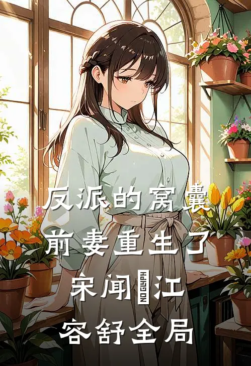 反派的窝囊前妻重生了宋闻璟江容舒全局