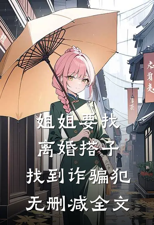 姐姐要找离婚搭子，找到诈骗犯无删减全文