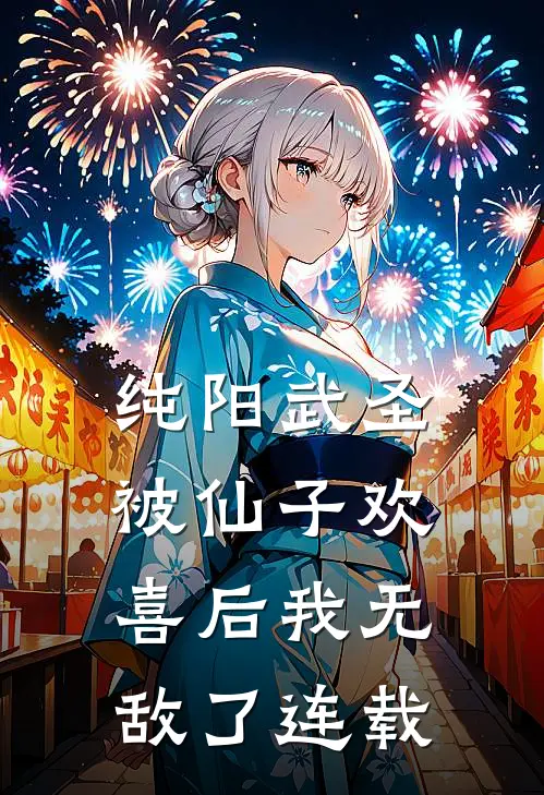 纯阳武圣，被仙子欢喜后我无敌了连载