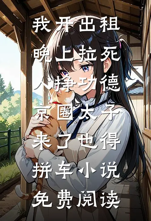 我开出租晚上拉死人挣功德，京圈太子来了也得拼车小说免费阅读