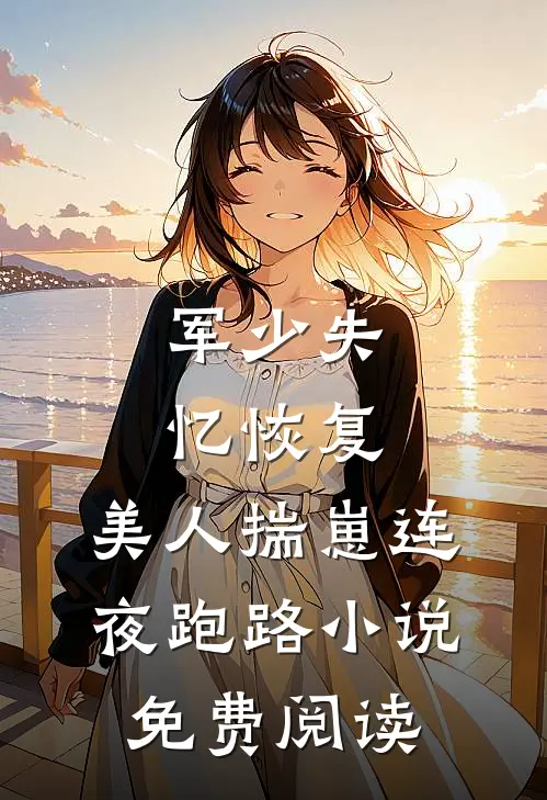 军少失忆恢复，美人揣崽连夜跑路小说免费阅读
