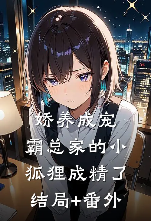 娇养成宠：霸总家的小狐狸成精了结局+番外