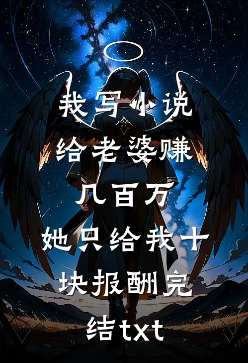 我写小说给老婆赚几百万，她只给我十块报酬完结txt
