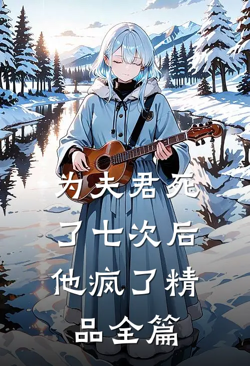 为夫君死了七次后，他疯了精品全篇