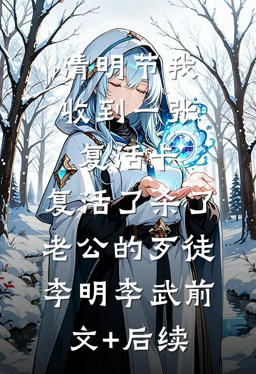 清明节我收到一张复活卡，复活了杀了老公的歹徒李明李武前文+后续