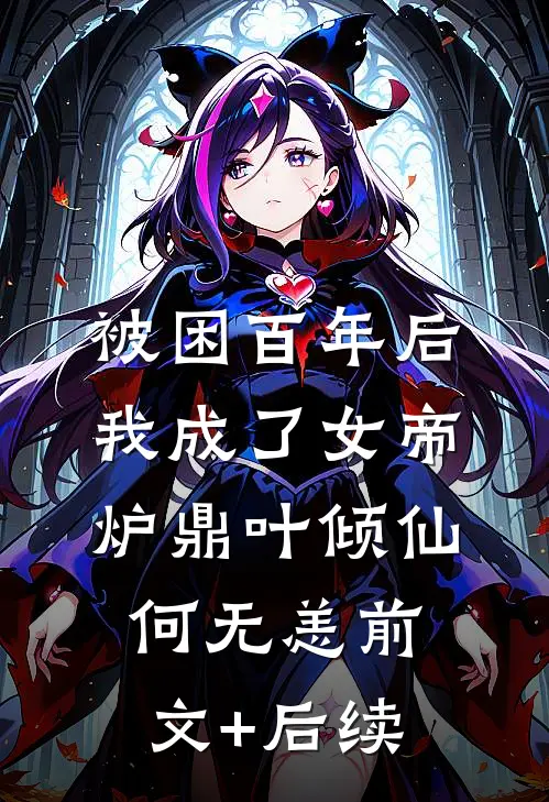 被困百年后，我成了女帝炉鼎叶倾仙何无恙前文+后续