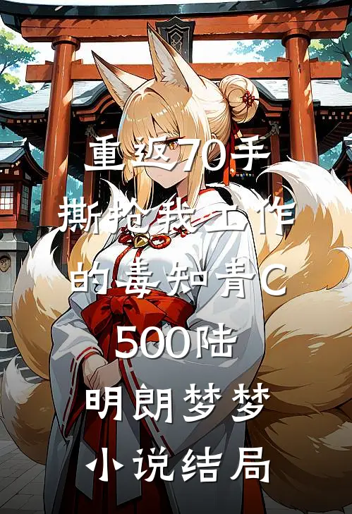 重返70手撕抢我工作的毒知青C500陆明朗梦梦小说结局