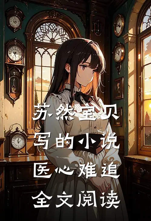 苏然宝贝写的小说医心难追全文阅读