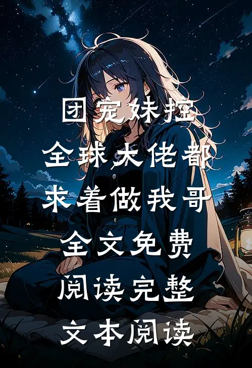 团宠妹控:全球大佬都求着做我哥全文免费阅读完整文本阅读