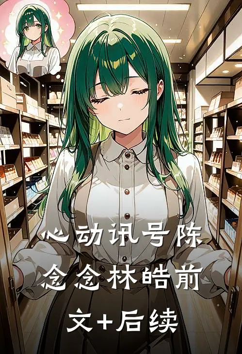 心动讯号陈念念林皓前文+后续